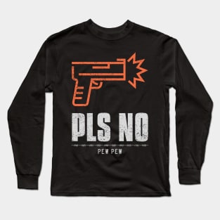 Pls No Pew Pew Anti Violence Long Sleeve T-Shirt